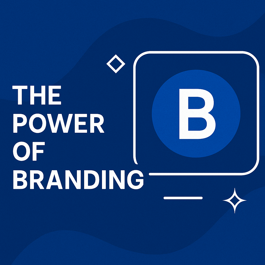 The Power of Branding: Why It Matters for Your Business