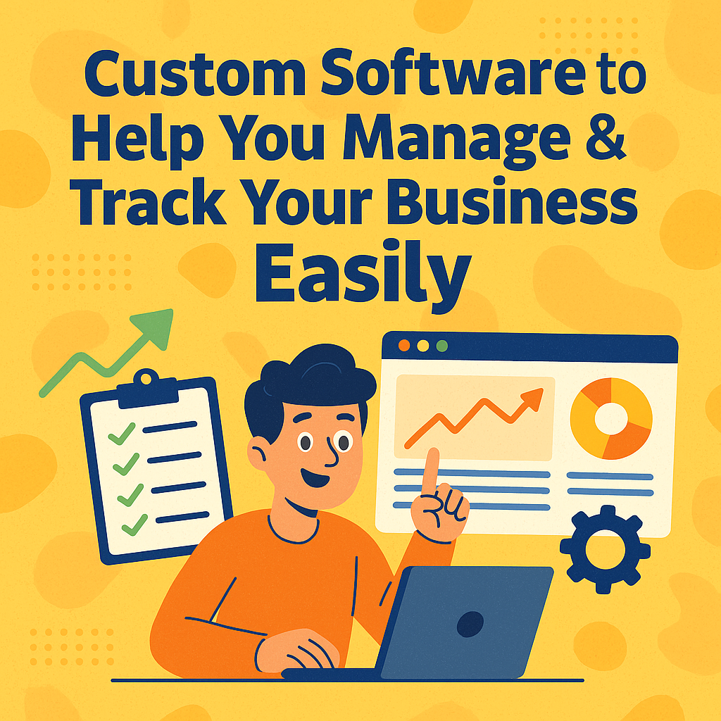 Custom Software to Help You Manage & Track Your Business Easily